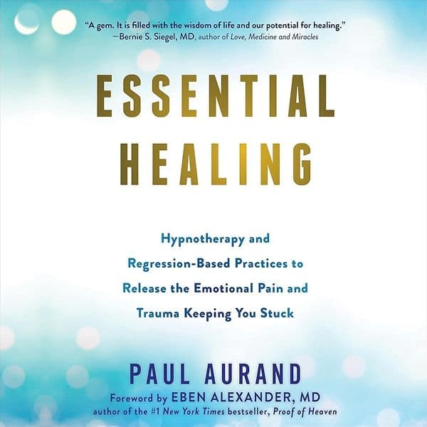 Essential Healing: Hypnotherapy and Regression-Based Practices to Release the Emotional Pain and Trauma Keeping You Stuck resource image
